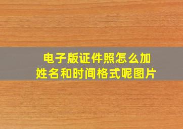 电子版证件照怎么加姓名和时间格式呢图片