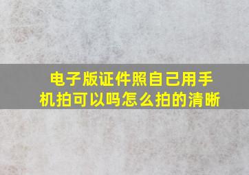 电子版证件照自己用手机拍可以吗怎么拍的清晰