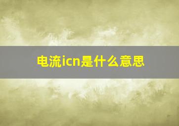 电流icn是什么意思