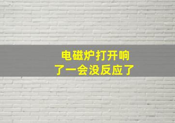 电磁炉打开响了一会没反应了