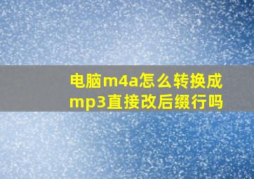 电脑m4a怎么转换成mp3直接改后缀行吗