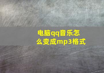 电脑qq音乐怎么变成mp3格式