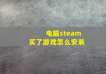 电脑steam买了游戏怎么安装