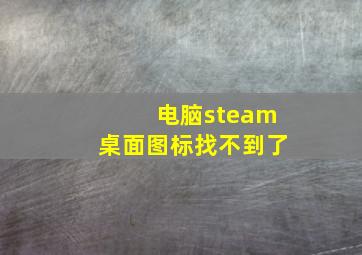 电脑steam桌面图标找不到了