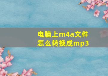 电脑上m4a文件怎么转换成mp3