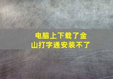 电脑上下载了金山打字通安装不了