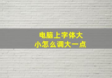 电脑上字体大小怎么调大一点