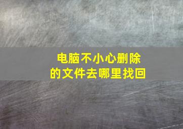 电脑不小心删除的文件去哪里找回