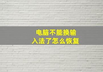 电脑不能换输入法了怎么恢复