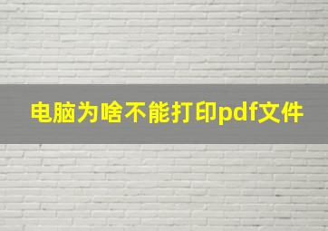 电脑为啥不能打印pdf文件