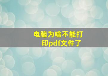 电脑为啥不能打印pdf文件了