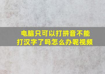 电脑只可以打拼音不能打汉字了吗怎么办呢视频