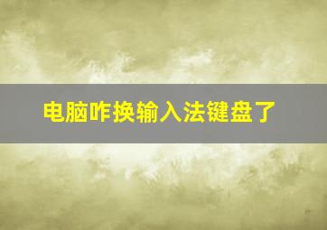 电脑咋换输入法键盘了