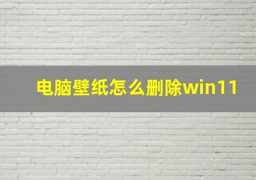 电脑壁纸怎么删除win11