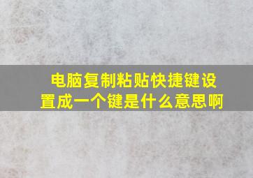 电脑复制粘贴快捷键设置成一个键是什么意思啊