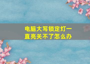 电脑大写锁定灯一直亮关不了怎么办