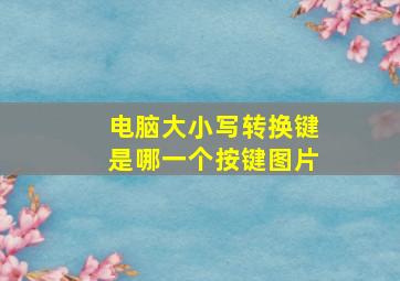 电脑大小写转换键是哪一个按键图片