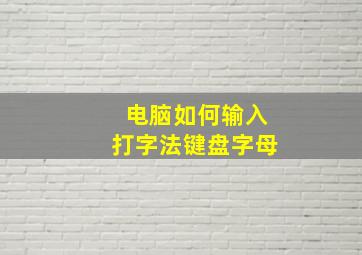 电脑如何输入打字法键盘字母