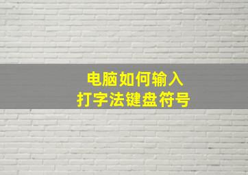 电脑如何输入打字法键盘符号