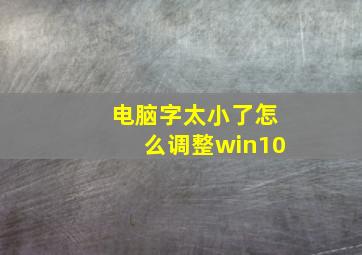 电脑字太小了怎么调整win10