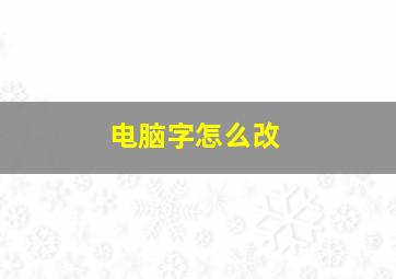 电脑字怎么改