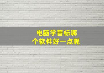 电脑学音标哪个软件好一点呢