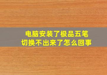 电脑安装了极品五笔切换不出来了怎么回事