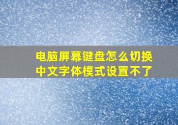 电脑屏幕键盘怎么切换中文字体模式设置不了