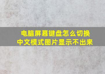 电脑屏幕键盘怎么切换中文模式图片显示不出来