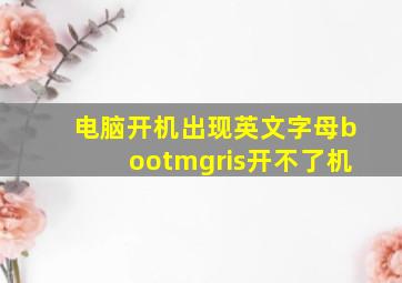 电脑开机出现英文字母bootmgris开不了机