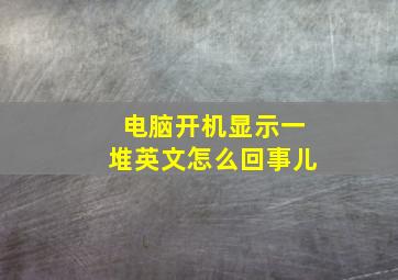 电脑开机显示一堆英文怎么回事儿