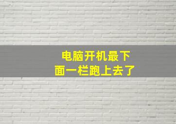 电脑开机最下面一栏跑上去了