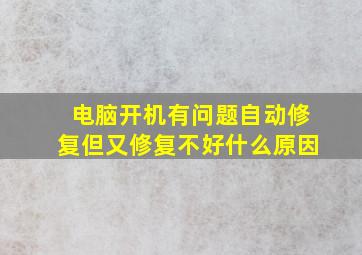 电脑开机有问题自动修复但又修复不好什么原因