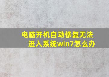 电脑开机自动修复无法进入系统win7怎么办