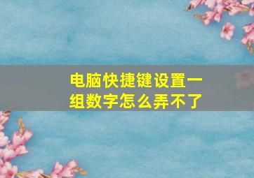 电脑快捷键设置一组数字怎么弄不了