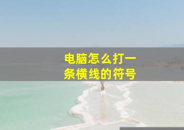 电脑怎么打一条横线的符号