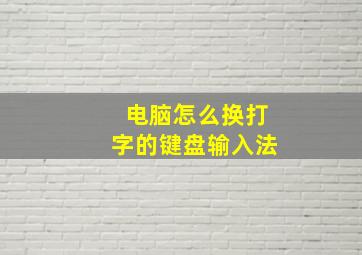 电脑怎么换打字的键盘输入法