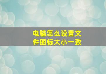 电脑怎么设置文件图标大小一致