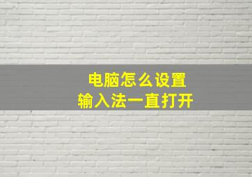 电脑怎么设置输入法一直打开