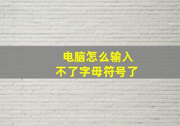 电脑怎么输入不了字母符号了