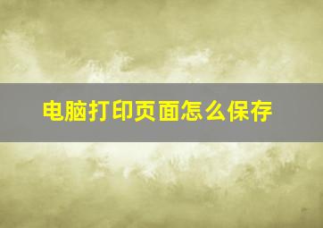 电脑打印页面怎么保存