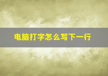 电脑打字怎么写下一行