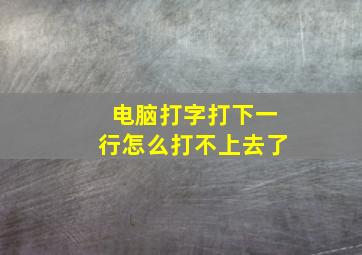 电脑打字打下一行怎么打不上去了