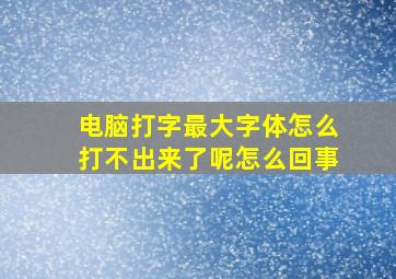 电脑打字最大字体怎么打不出来了呢怎么回事