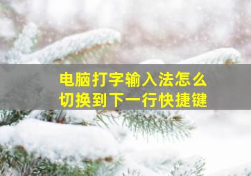 电脑打字输入法怎么切换到下一行快捷键