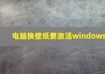 电脑换壁纸要激活windows