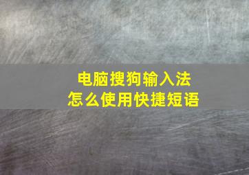 电脑搜狗输入法怎么使用快捷短语