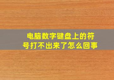 电脑数字键盘上的符号打不出来了怎么回事