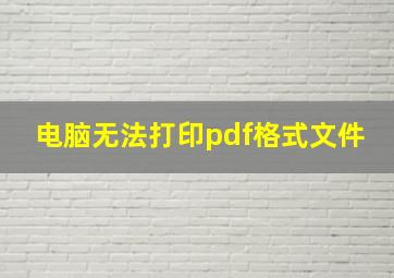 电脑无法打印pdf格式文件