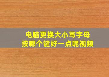 电脑更换大小写字母按哪个键好一点呢视频